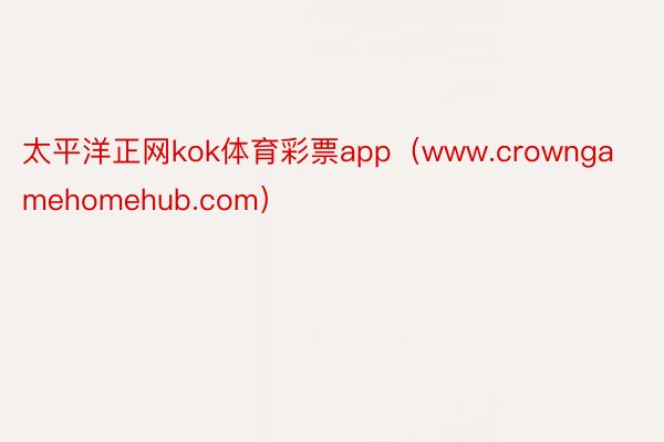 太平洋正网kok体育彩票app（www.crowngamehomehub.com）