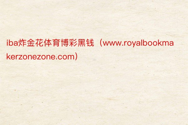 iba炸金花体育博彩黑钱（www.royalbookmakerzonezone.com）