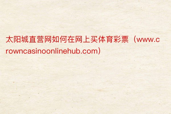 太阳城直营网如何在网上买体育彩票（www.crowncasinoonlinehub.com）