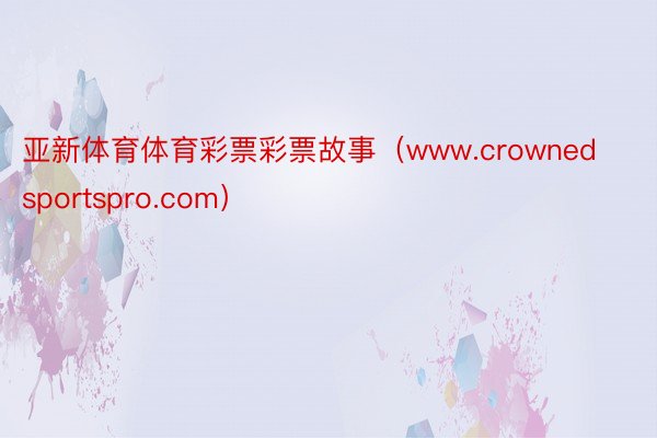 亚新体育体育彩票彩票故事（www.crownedsportspro.com）