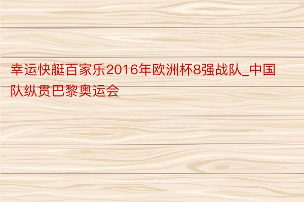 幸运快艇百家乐2016年欧洲杯8强战队_中国队纵贯巴黎奥运会